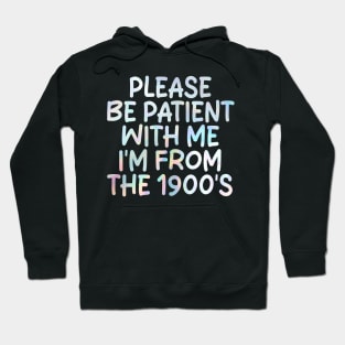 PLEASE BE PATIENT WITH ME I'M FROM THE 1900'S Hoodie